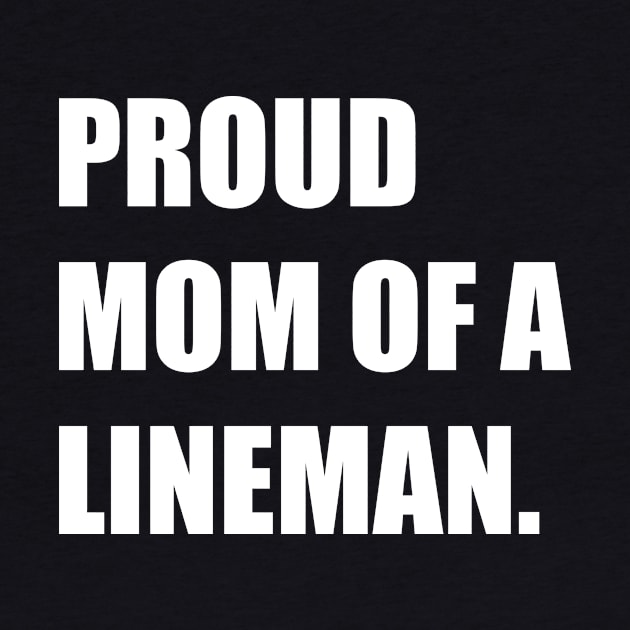 Proud Mom of A Lineman - Proud Lineman Mom by CoolandCreative